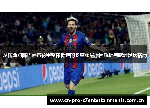 从梅西对阵巴萨看德甲整体低迷的多重深层原因解析与欧洲足坛格局 从梅西对阵巴萨看德甲整体低迷的多重深层原因解析与欧洲足坛格局