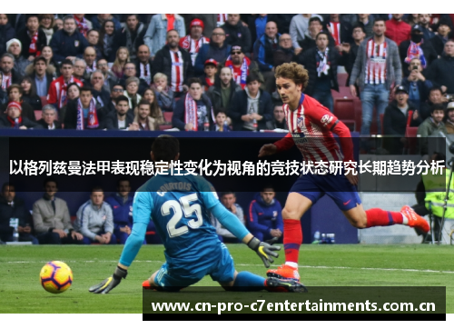以格列兹曼法甲表现稳定性变化为视角的竞技状态研究长期趋势分析